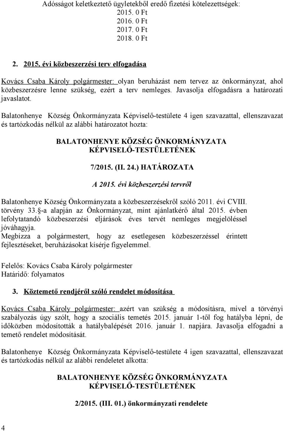 évi közbeszerzési terv elfogadása Kovács Csaba Károly polgármester: olyan beruházást nem tervez az önkormányzat, ahol közbeszerzésre lenne szükség, ezért a terv nemleges.