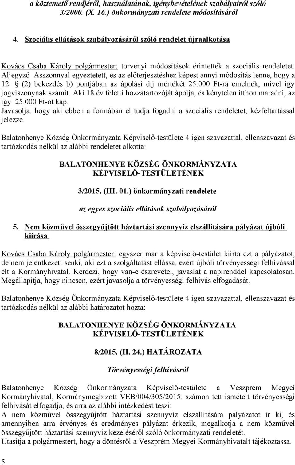 Aljegyző Asszonnyal egyeztetett, és az előterjesztéshez képest annyi módosítás lenne, hogy a 12. (2) bekezdés b) pontjában az ápolási díj mértékét 25.000 Ft-ra emelnék, mivel így jogviszonynak számít.