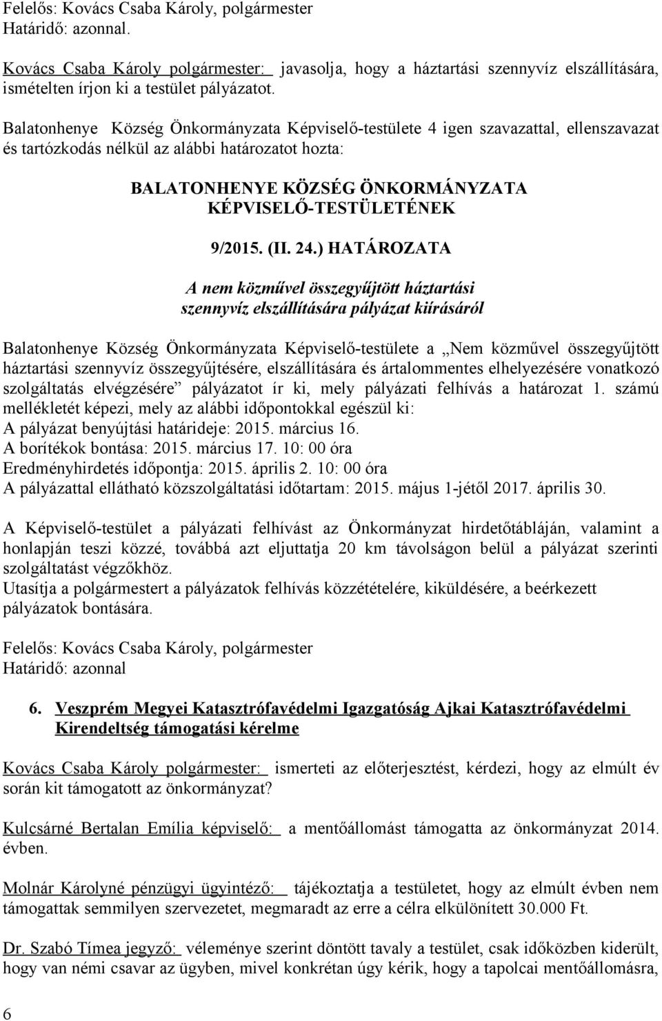 ) HATÁROZATA A nem közművel összegyűjtött háztartási szennyvíz elszállítására pályázat kiírásáról Balatonhenye Község Önkormányzata Képviselő-testülete a Nem közművel összegyűjtött háztartási