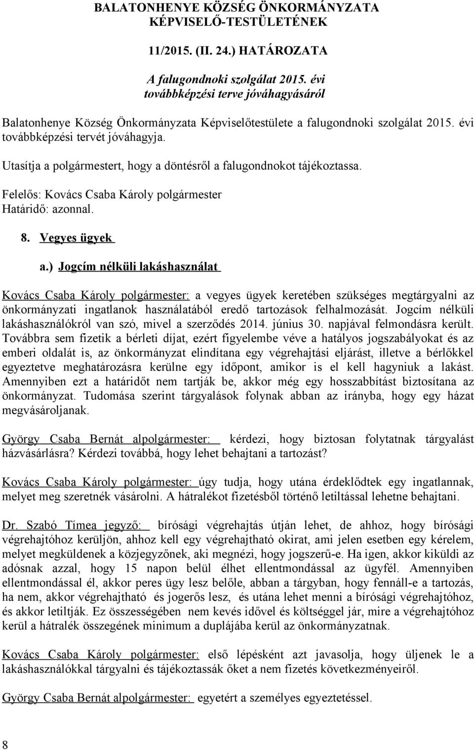 ) Jogcím nélküli lakáshasználat Kovács Csaba Károly polgármester: a vegyes ügyek keretében szükséges megtárgyalni az önkormányzati ingatlanok használatából eredő tartozások felhalmozását.