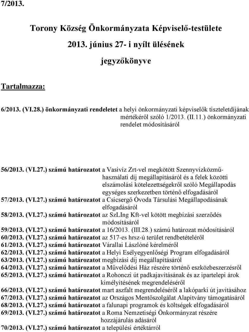 ) számú határozatot a Vasivíz Zrt-vel megkötött Szennyvízközműhasználati díj megállapításáról és a felek közötti elszámolási kötelezettségekről szóló Megállapodás egységes szerkezetben történő