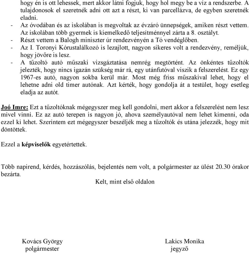 - Részt vettem a Balogh miniszter úr rendezvényén a Tó vendéglőben. - Az I. Toronyi Kórustalálkozó is lezajlott, nagyon sikeres volt a rendezvény, reméljük, hogy jövőre is lesz.