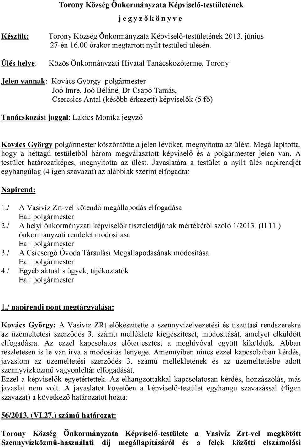 Közös Önkormányzati Hivatal Tanácskozóterme, Torony Jelen vannak: Kovács György polgármester Joó Imre, Joó Béláné, Dr Csapó Tamás, Csercsics Antal (később érkezett) képviselők (5 fő) Tanácskozási