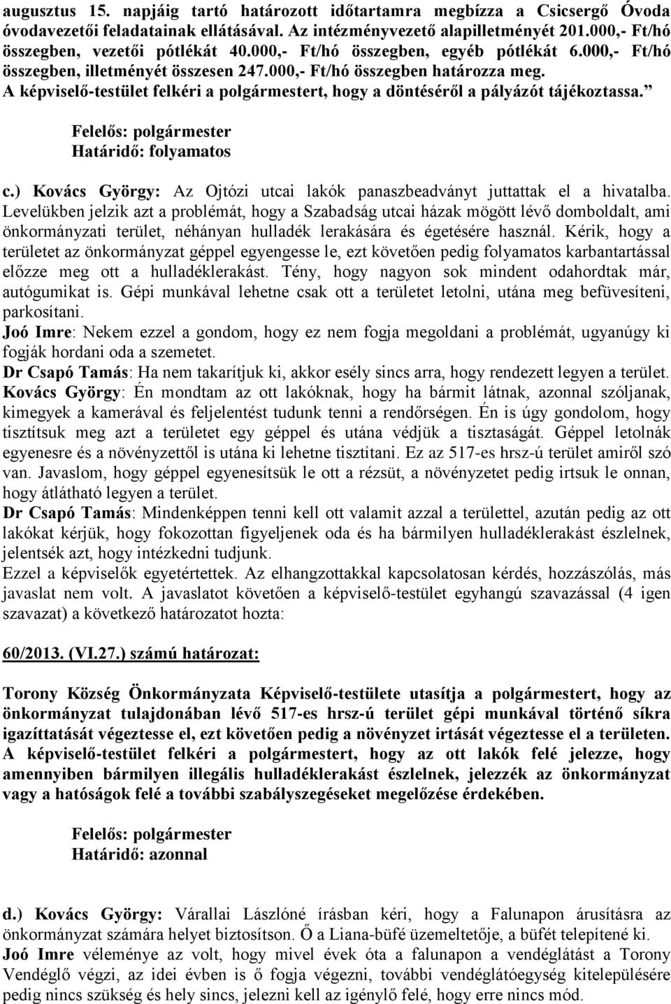 A képviselő-testület felkéri a polgármestert, hogy a döntéséről a pályázót tájékoztassa. Határidő: folyamatos c.) Kovács György: Az Ojtózi utcai lakók panaszbeadványt juttattak el a hivatalba.