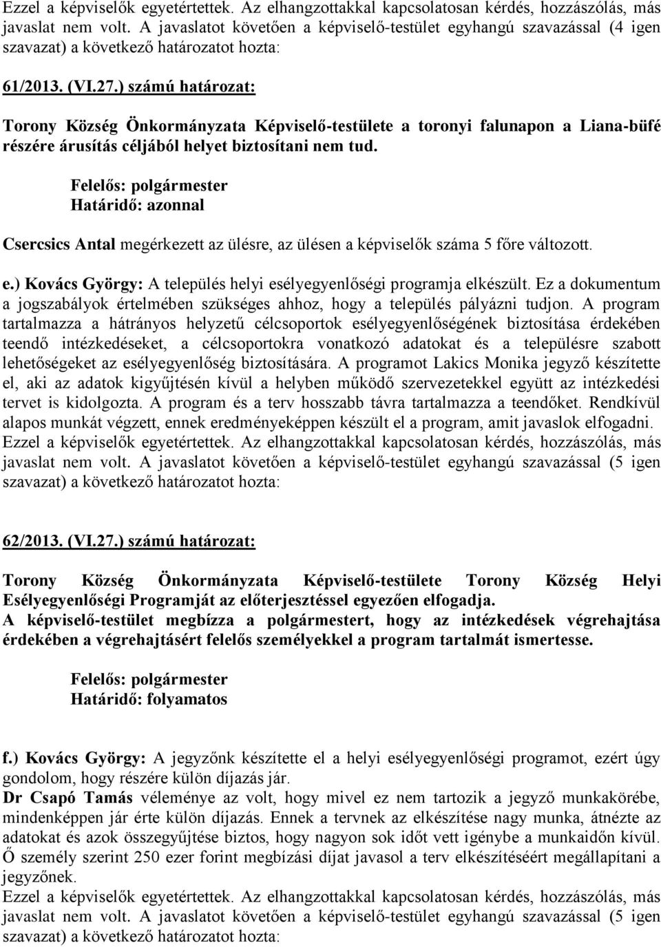 Csercsics Antal megérkezett az ülésre, az ülésen a képviselők száma 5 főre változott. e.) Kovács György: A település helyi esélyegyenlőségi programja elkészült.