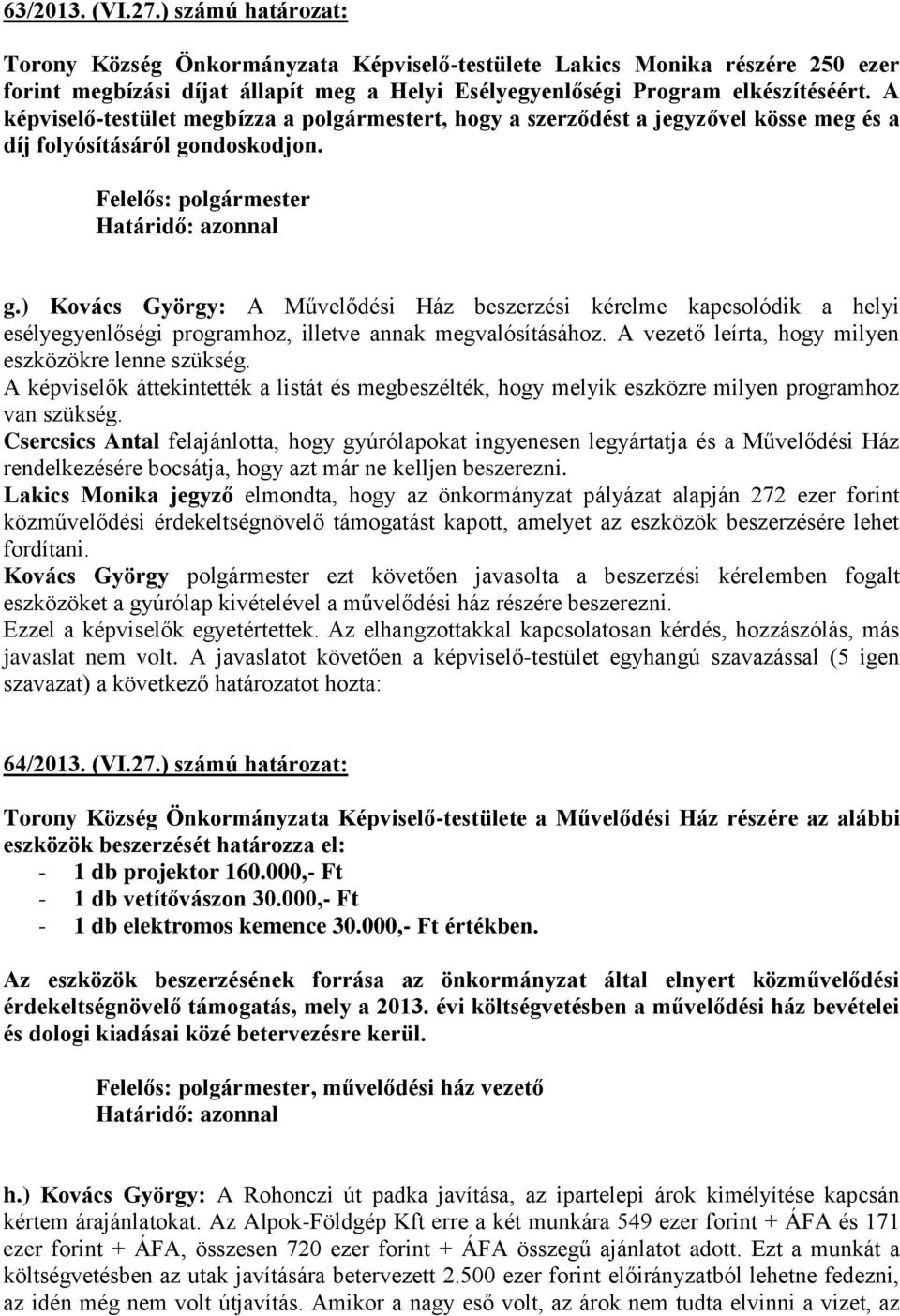 ndoskodjon. g.) Kovács György: A Művelődési Ház beszerzési kérelme kapcsolódik a helyi esélyegyenlőségi programhoz, illetve annak megvalósításához.