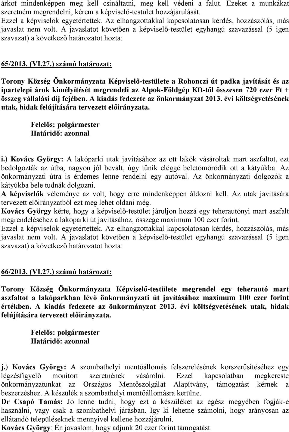 vállalási díj fejében. A kiadás fedezete az önkormányzat 2013. évi költségvetésének utak, hidak felújítására tervezett előirányzata. i.