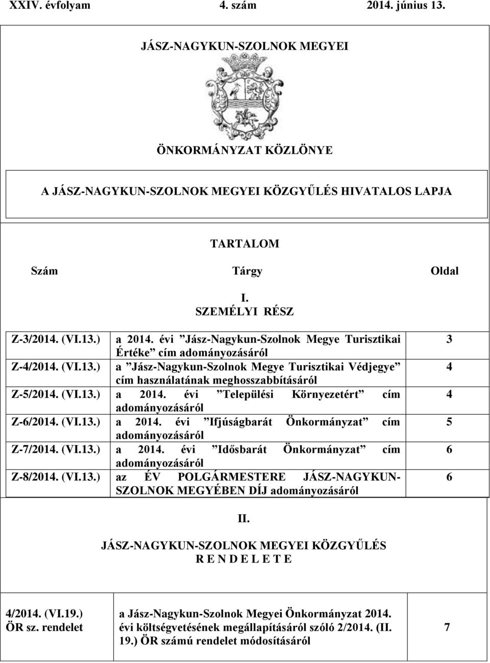 (VI.13.) a 2014. évi Települési Környezetért cím adományozásáról Z-6/2014. (VI.13.) a 2014. évi Ifjúságbarát Önkormányzat cím adományozásáról Z-7/2014. (VI.13.) a 2014. évi Idősbarát Önkormányzat cím adományozásáról Z-8/2014.