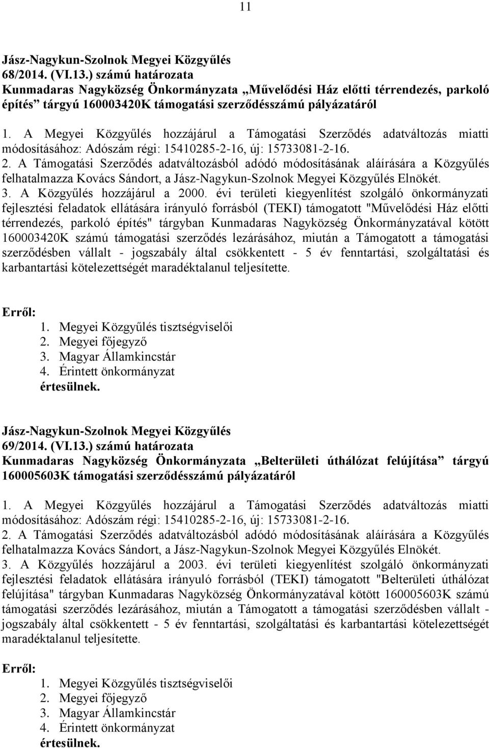 A Támogatási Szerződés adatváltozásból adódó módosításának aláírására a Közgyűlés felhatalmazza Kovács Sándort, a Elnökét. 3. A Közgyűlés hozzájárul a 2000.