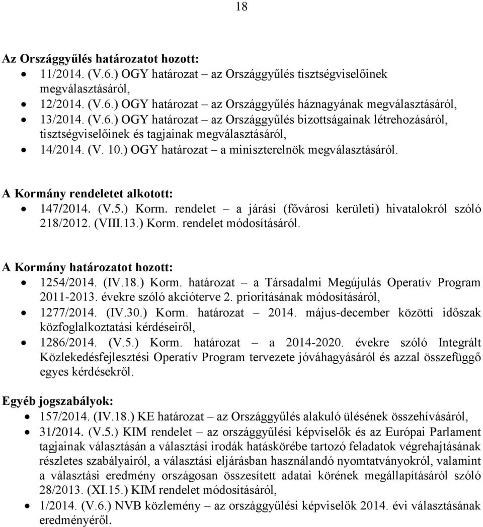 A Kormány rendeletet alkotott: 147/2014. (V.5.) Korm. rendelet a járási (fővárosi kerületi) hivatalokról szóló 218/2012. (VIII.13.) Korm. rendelet módosításáról.