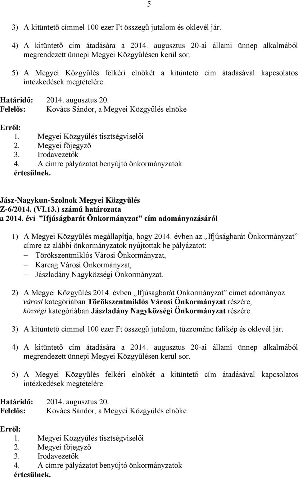 Irodavezetők 4. A címre pályázatot benyújtó önkormányzatok Z-6/2014. (VI.13.) számú határozata a 2014. évi Ifjúságbarát Önkormányzat cím adományozásáról 1) A Megyei Közgyűlés megállapítja, hogy 2014.