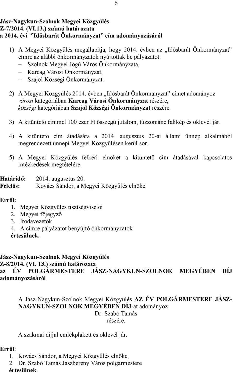 2) A Megyei Közgyűlés 2014. évben Idősbarát Önkormányzat címet adományoz városi kategóriában Karcag Városi Önkormányzat részére, községi kategóriában Szajol Községi Önkormányzat részére.