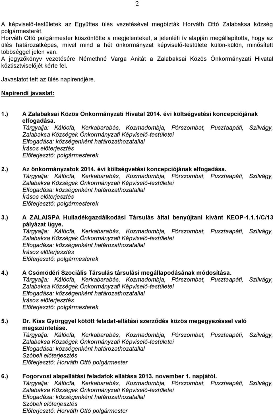 többséggel jelen van. A jegyzőkönyv vezetésére Némethné Varga Anitát a Zalabaksai Közös Önkormányzati Hivatal köztisztviselőjét kérte fel. Javaslatot tett az ülés napirendjére. Napirendi javaslat: 1.