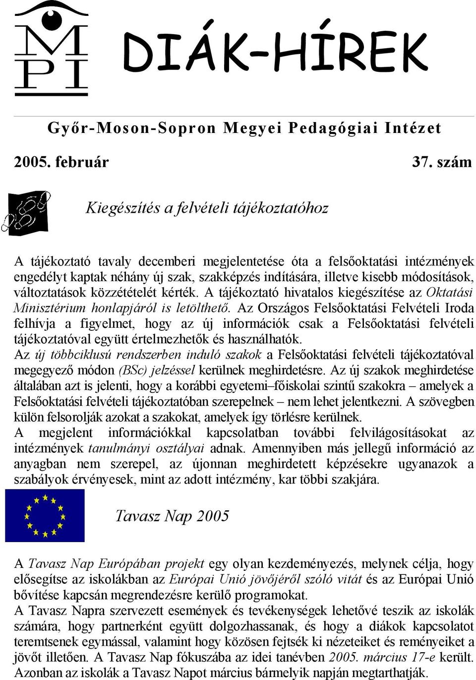 módosítások, változtatások közzétételét kérték. A tájékoztató hivatalos kiegészítése az Oktatási Minisztérium honlapjáról is letölthető.