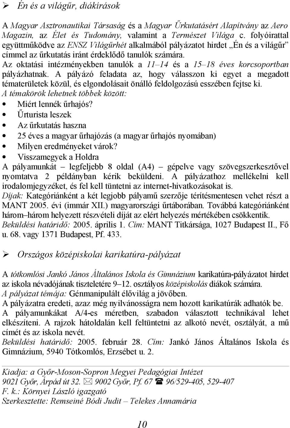 Az oktatási intézményekben tanulók a 11 14 és a 15 18 éves korcsoportban pályázhatnak.