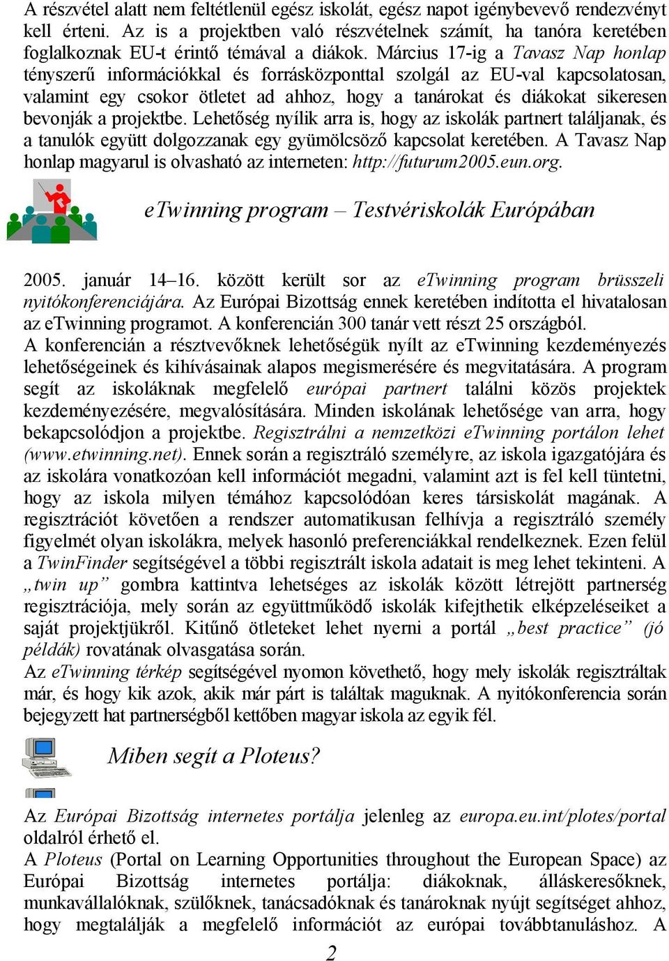 Március 17-ig a Tavasz Nap honlap tényszerű információkkal és forrásközponttal szolgál az EU-val kapcsolatosan, valamint egy csokor ötletet ad ahhoz, hogy a tanárokat és diákokat sikeresen bevonják a