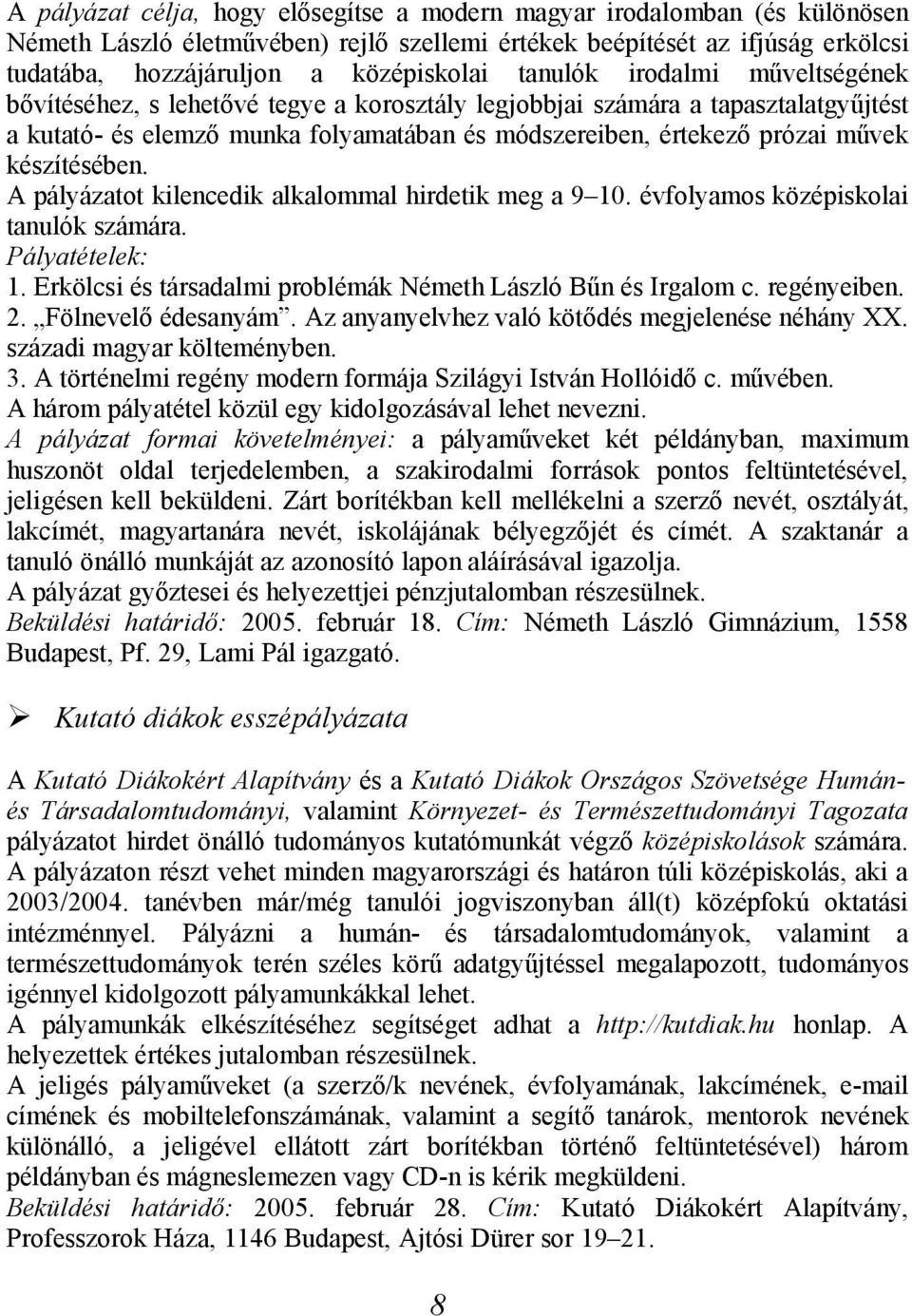 készítésében. A pályázatot kilencedik alkalommal hirdetik meg a 9 10. évfolyamos középiskolai tanulók számára. Pályatételek: 1. Erkölcsi és társadalmi problémák Németh László Bűn és Irgalom c.