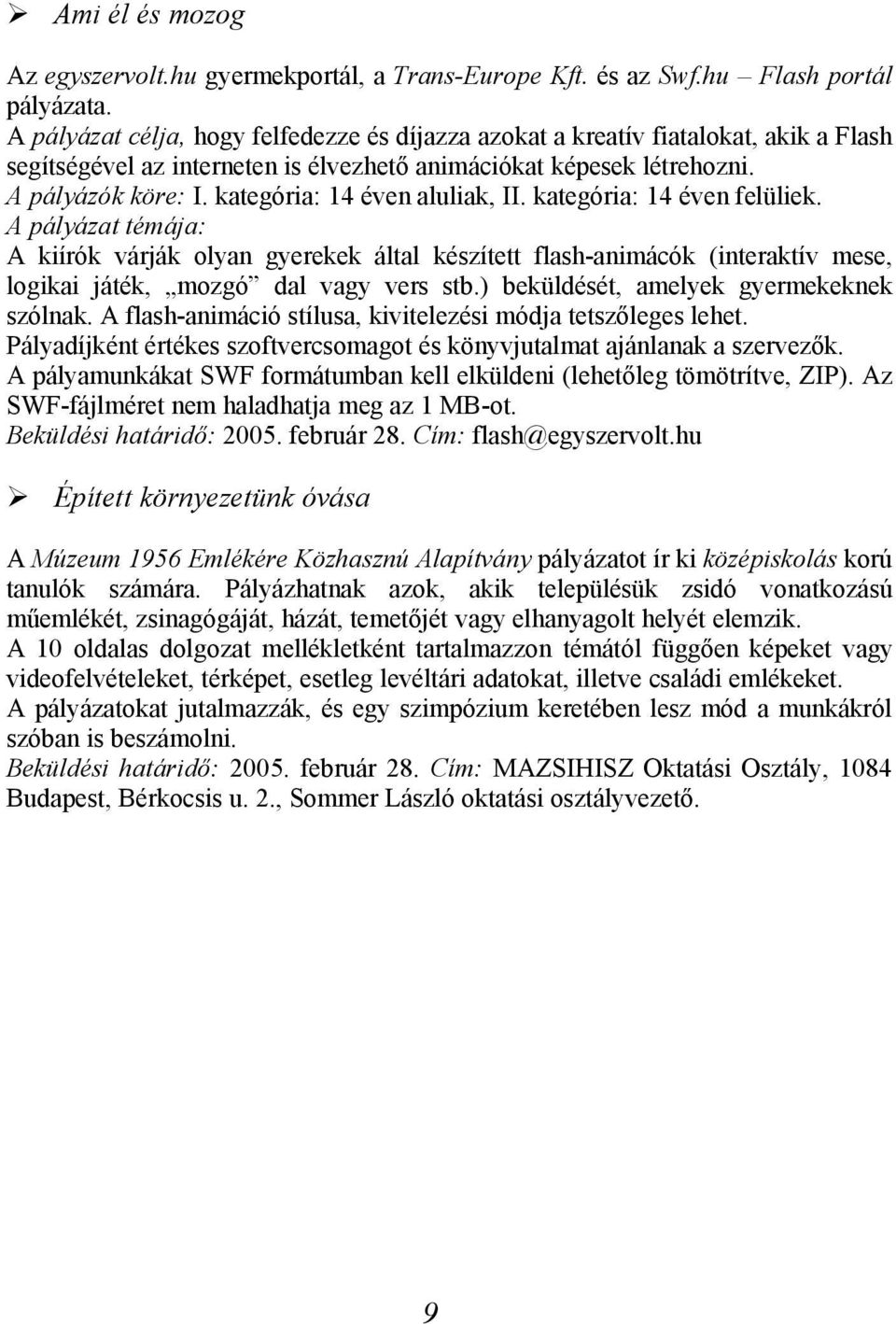 kategória: 14 éven aluliak, II. kategória: 14 éven felüliek. A pályázat témája: A kiírók várják olyan gyerekek által készített flash-animácók (interaktív mese, logikai játék, mozgó dal vagy vers stb.