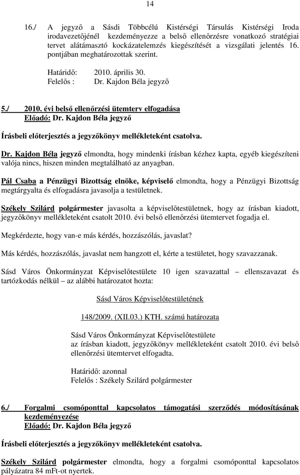 jelentés 16. pontjában meghatározottak szerint. Határidő: 2010. április 30. Felelős : Dr. Kajdon Béla jegyző 5./ 2010. évi belső ellenőrzési ütemterv elfogadása Előadó: Dr.