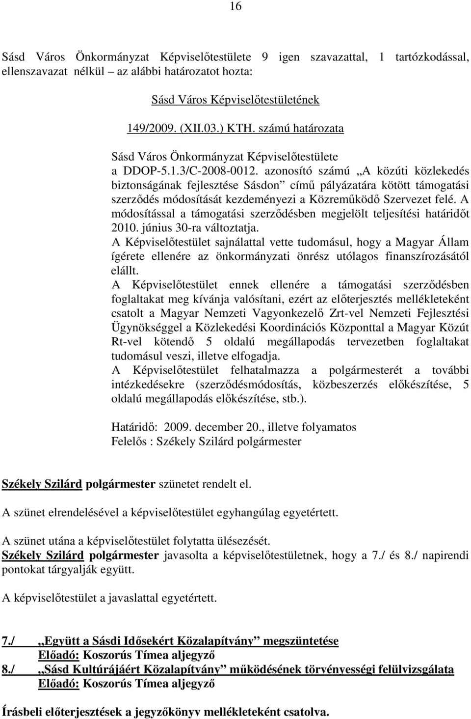 azonosító számú A közúti közlekedés biztonságának fejlesztése Sásdon című pályázatára kötött támogatási szerződés módosítását kezdeményezi a Közreműködő Szervezet felé.