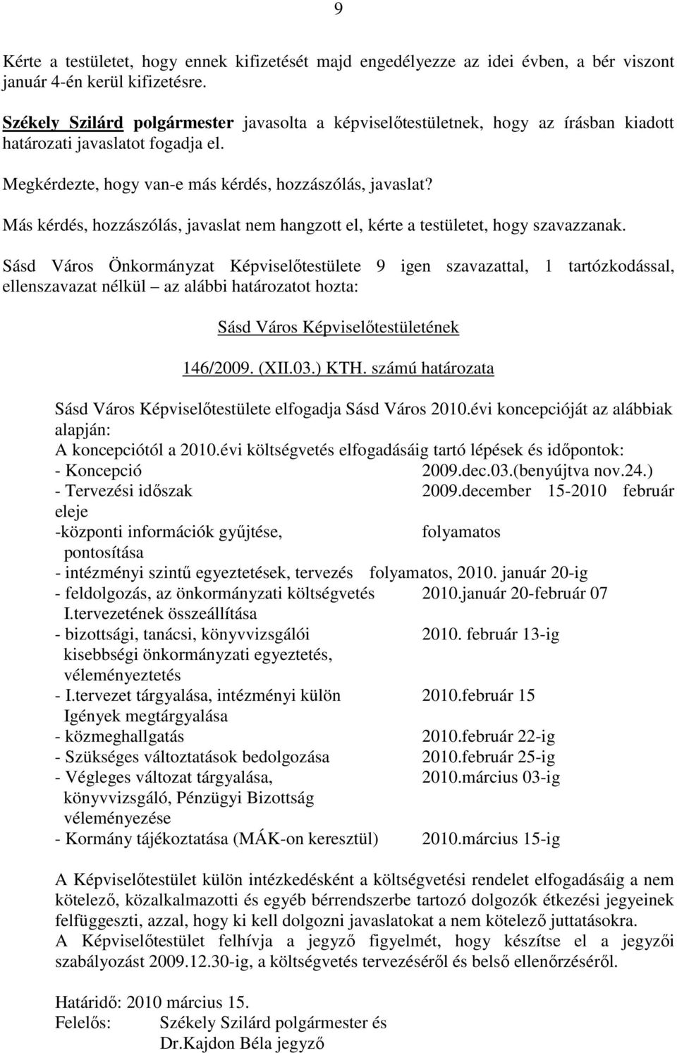 Más kérdés, hozzászólás, javaslat nem hangzott el, kérte a testületet, hogy szavazzanak.