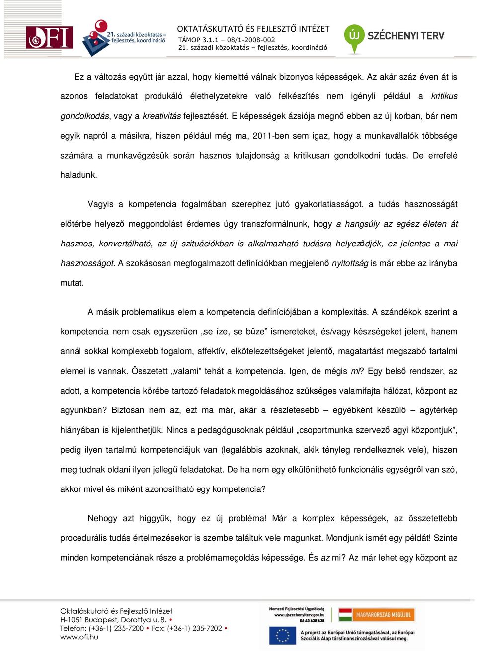 E képességek ázsiója megnı ebben az új korban, bár nem egyik napról a másikra, hiszen például még ma, 2011-ben sem igaz, hogy a munkavállalók többsége számára a munkavégzésük során hasznos