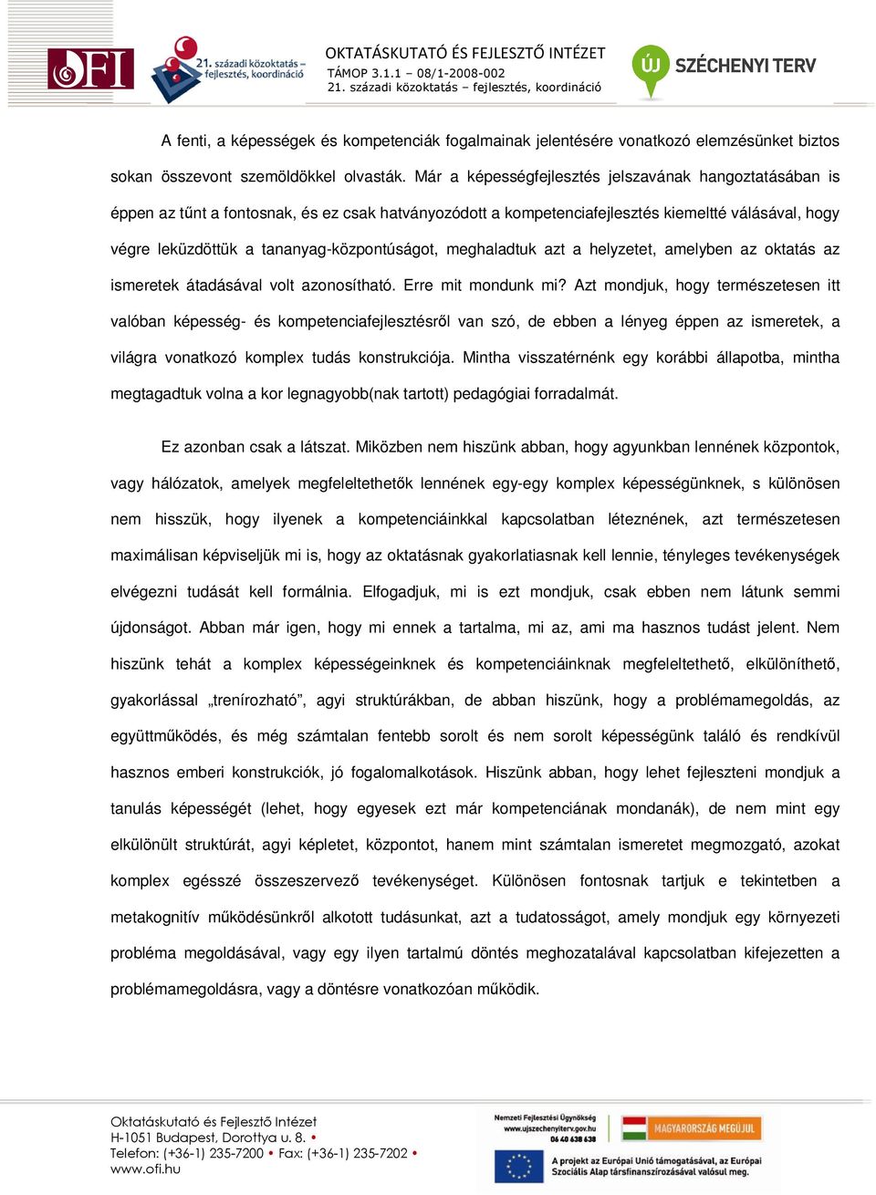 tananyag-központúságot, meghaladtuk azt a helyzetet, amelyben az oktatás az ismeretek átadásával volt azonosítható. Erre mit mondunk mi?