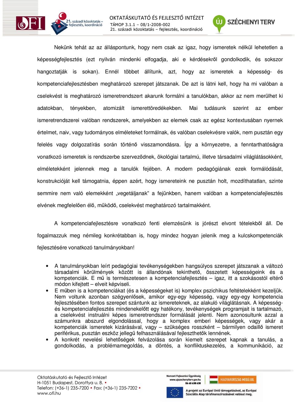 De azt is látni kell, hogy ha mi valóban a cselekvést is meghatározó ismeretrendszert akarunk formálni a tanulókban, akkor az nem merülhet ki adatokban, tényekben, atomizált ismerettöredékekben.