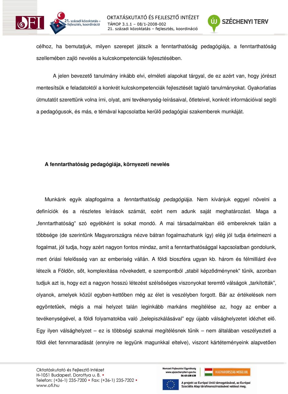 Gyakorlatias útmutatót szerettünk volna írni, olyat, ami tevékenység-leírásaival, ötleteivel, konkrét információival segíti a pedagógusok, és más, e témával kapcsolatba kerülı pedagógiai szakemberek