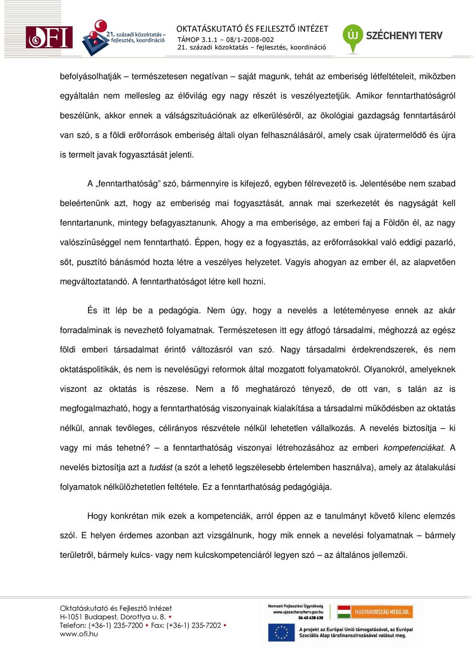 amely csak újratermelıdı és újra is termelt javak fogyasztását jelenti. A fenntarthatóság szó, bármennyire is kifejezı, egyben félrevezetı is.