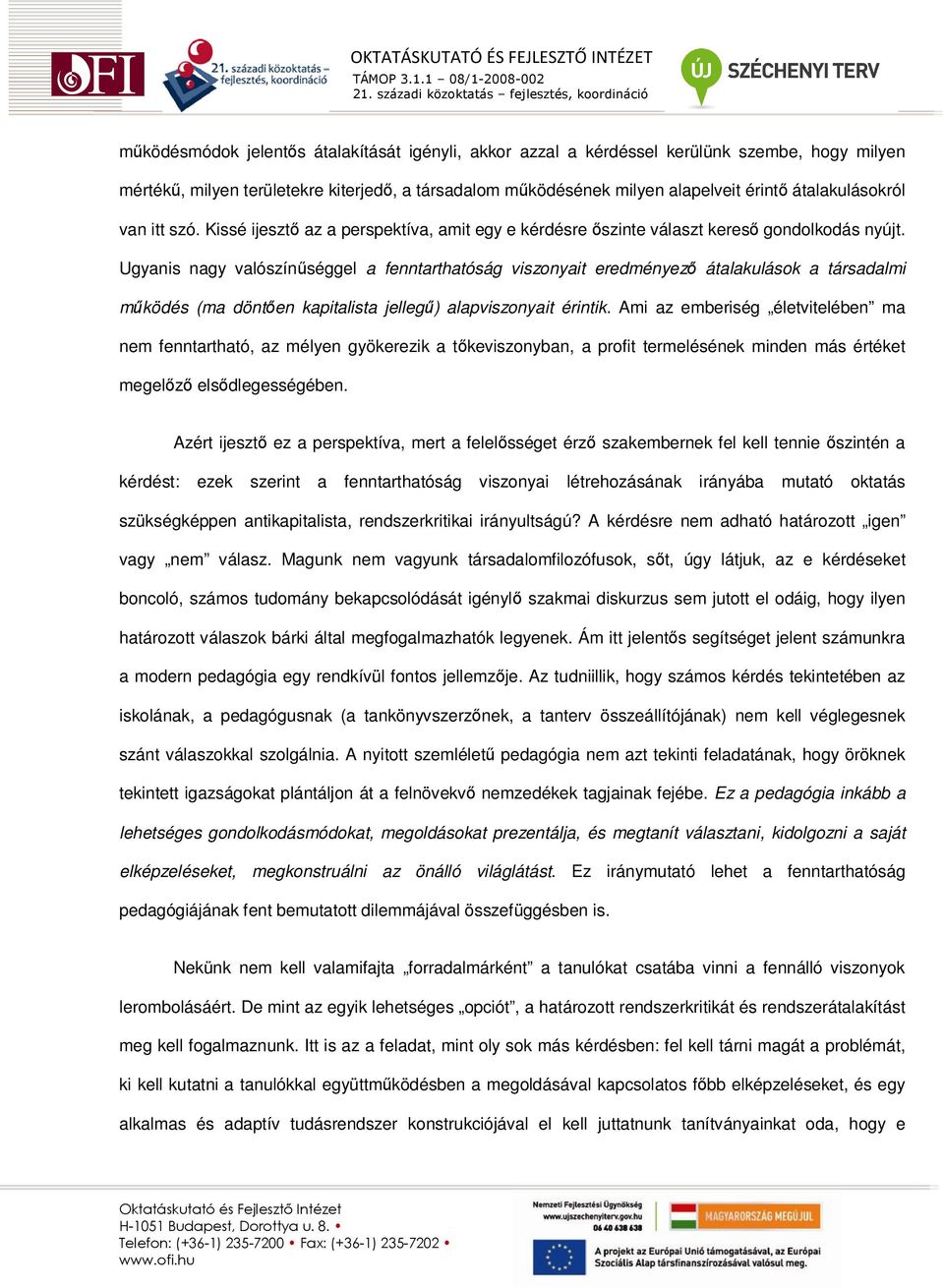 Ugyanis nagy valószínőséggel a fenntarthatóság viszonyait eredményezı átalakulások a társadalmi mőködés (ma döntıen kapitalista jellegő) alapviszonyait érintik.