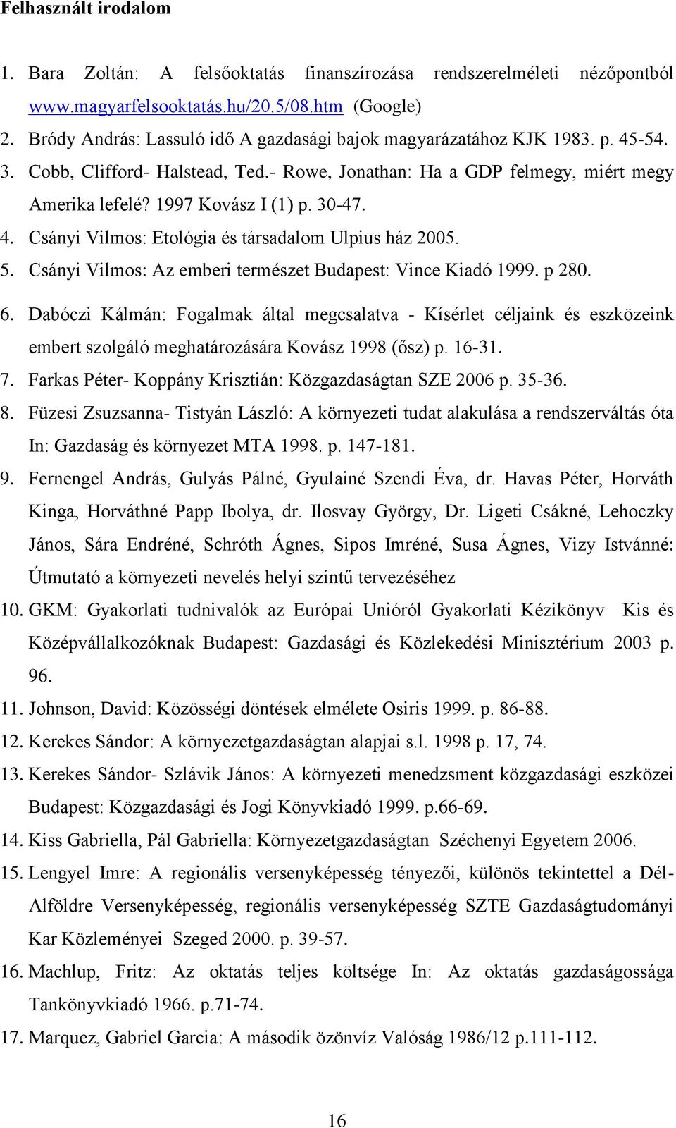 30-47. 4. Csányi Vilmos: Etológia és társadalom Ulpius ház 2005. 5. Csányi Vilmos: Az emberi természet Budapest: Vince Kiadó 1999. p 280. 6.