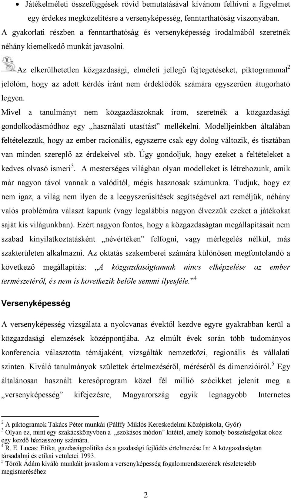 Az elkerülhetetlen közgazdasági, elméleti jellegű fejtegetéseket, piktogrammal 2 jelölöm, hogy az adott kérdés iránt nem érdeklődők számára egyszerűen átugorható legyen.