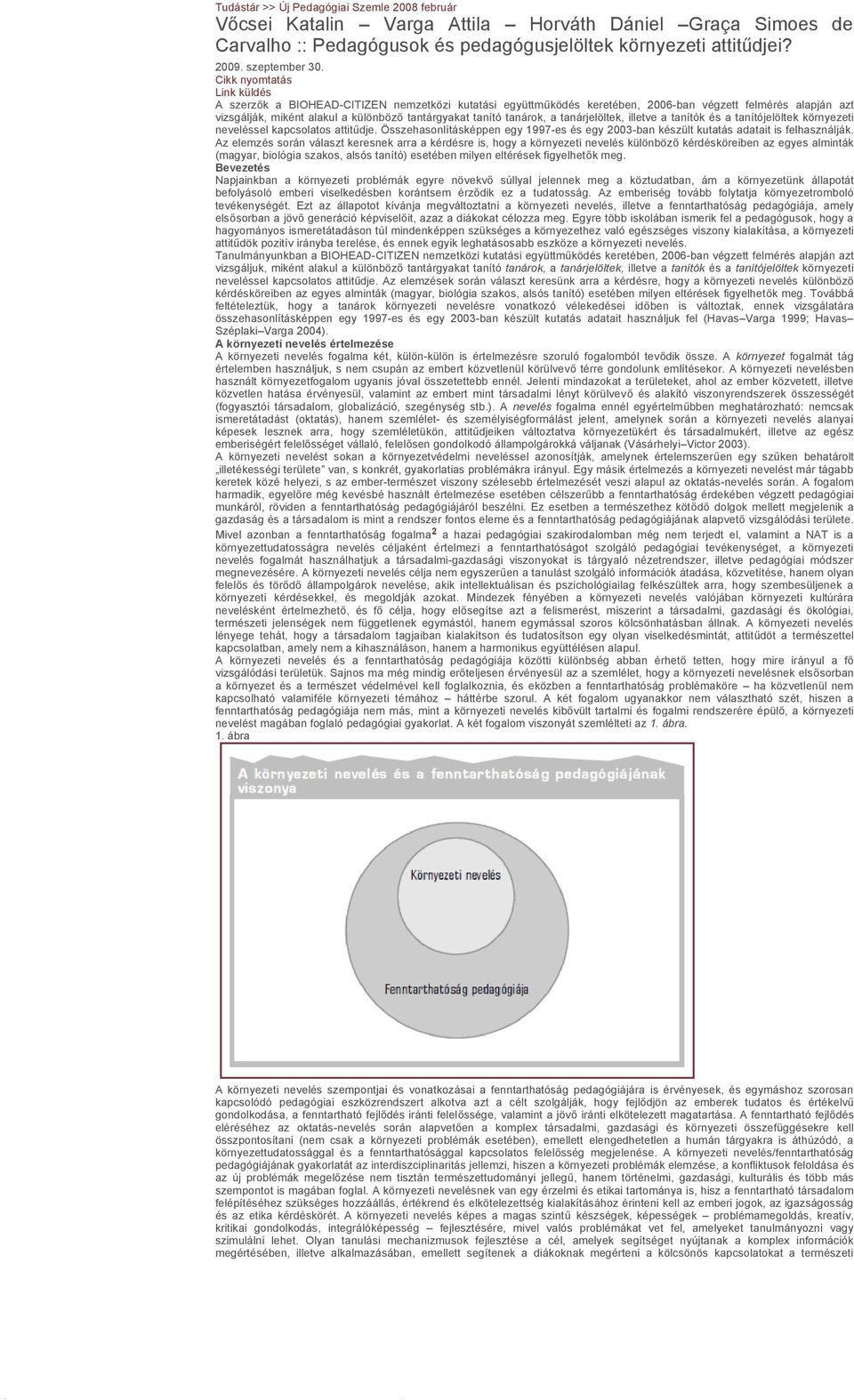 Erőszakmentes iskola: Szolgáltatásaink: Minőség és partnerség: Vizsgacentrum: Kiadványaink. Pályázatok: Partnereink. Rólunk írták. Kutatói oldalak. Tudástár: Felsőoktatás. Munkatársak publikációi.