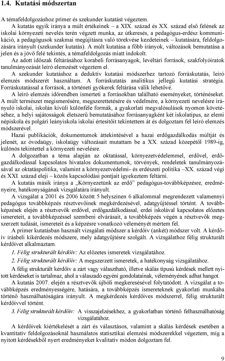 feldolgozására irányult (szekunder kutatás). A múlt kutatása a főbb irányok, változások bemutatása a jelen és a jövő felé tekintés, a témafeldolgozás miatt indokolt.