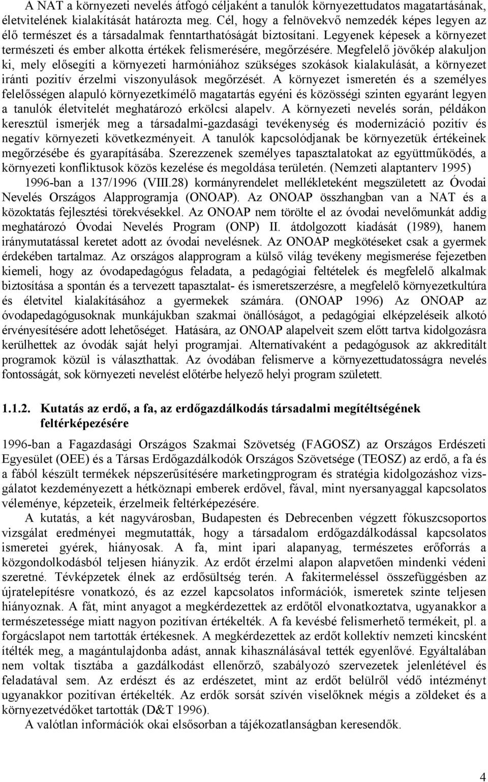 Legyenek képesek a környezet természeti és ember alkotta értékek felismerésére, megőrzésére.