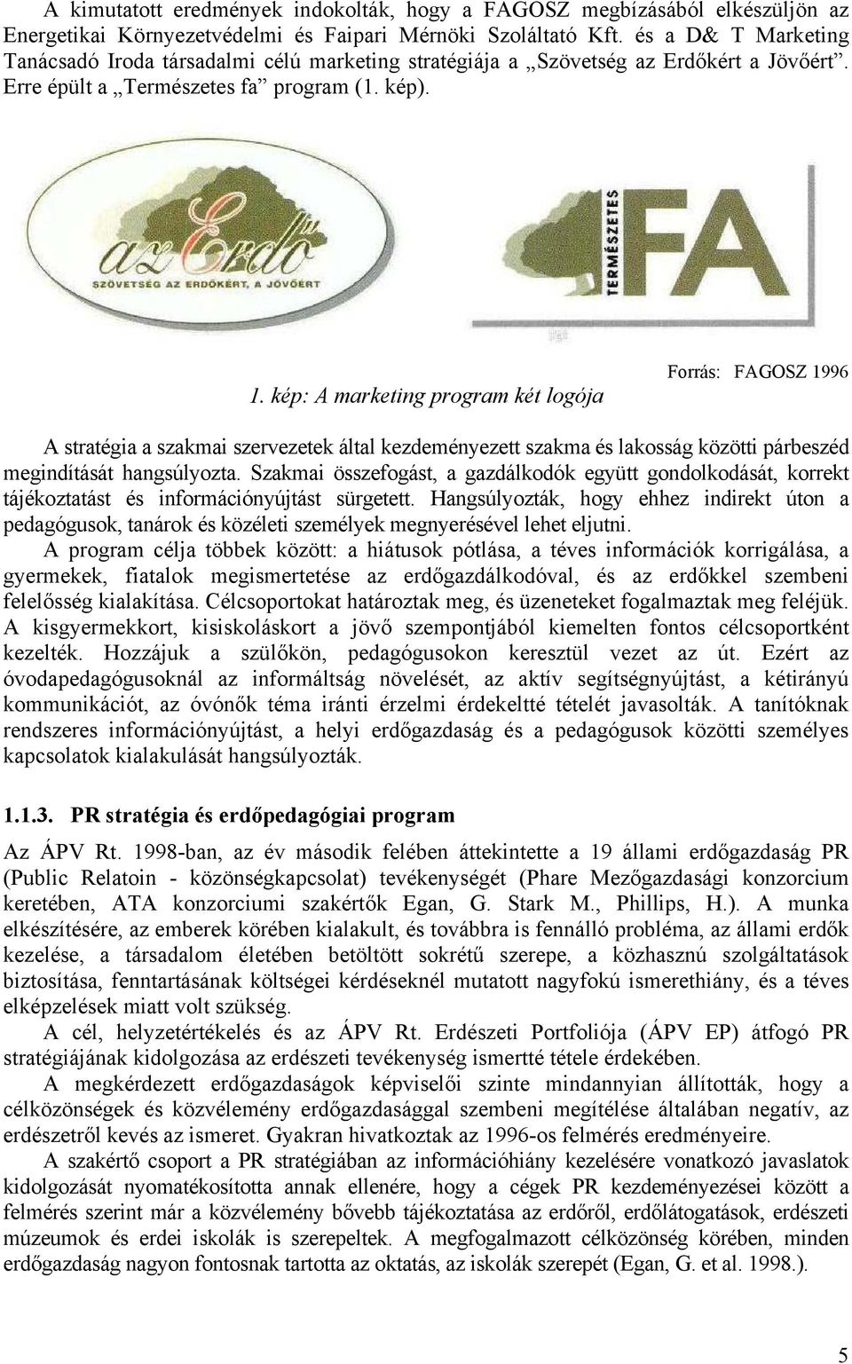 kép: A marketing program két logója Forrás: FAGOSZ 1996 A stratégia a szakmai szervezetek által kezdeményezett szakma és lakosság közötti párbeszéd megindítását hangsúlyozta.