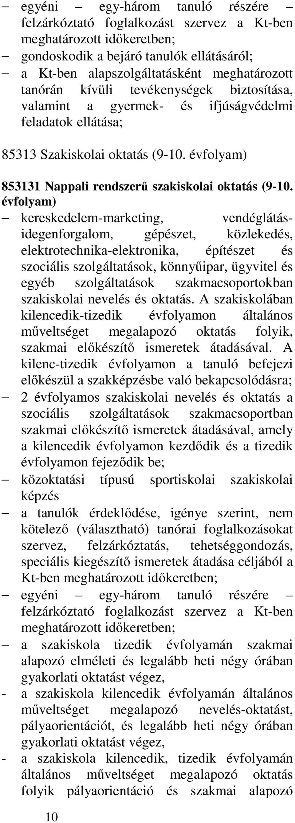 évfolyam) kereskedelem-marketing, vendéglátásidegenforgalom, gépészet, közlekedés, elektrotechnika-elektronika, építészet és szociális szolgáltatások, könnyűipar, ügyvitel és egyéb szolgáltatások