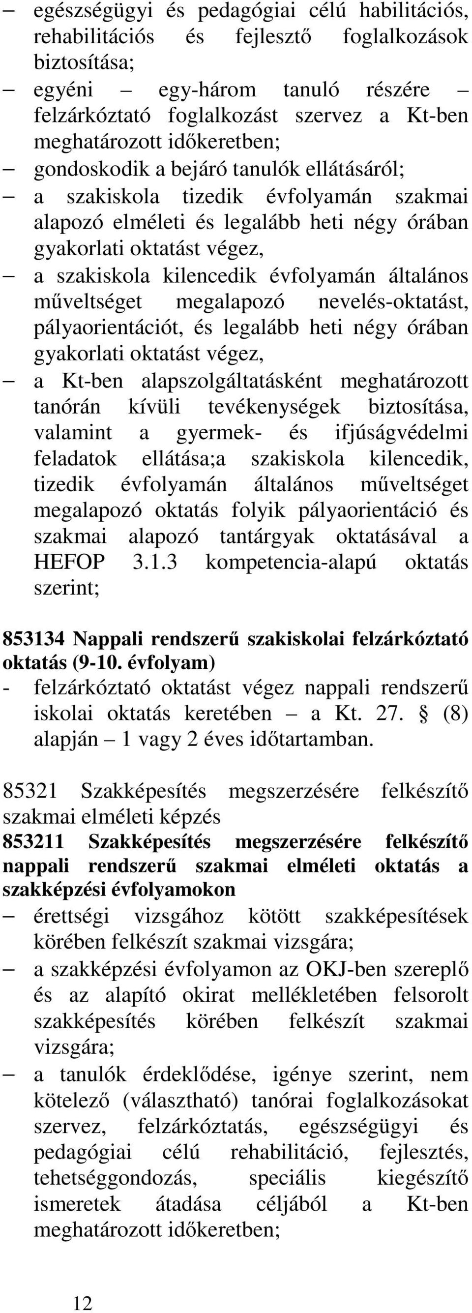 évfolyamán általános műveltséget megalapozó nevelés-oktatást, pályaorientációt, és legalább heti négy órában gyakorlati oktatást végez, a Kt-ben alapszolgáltatásként meghatározott tanórán kívüli