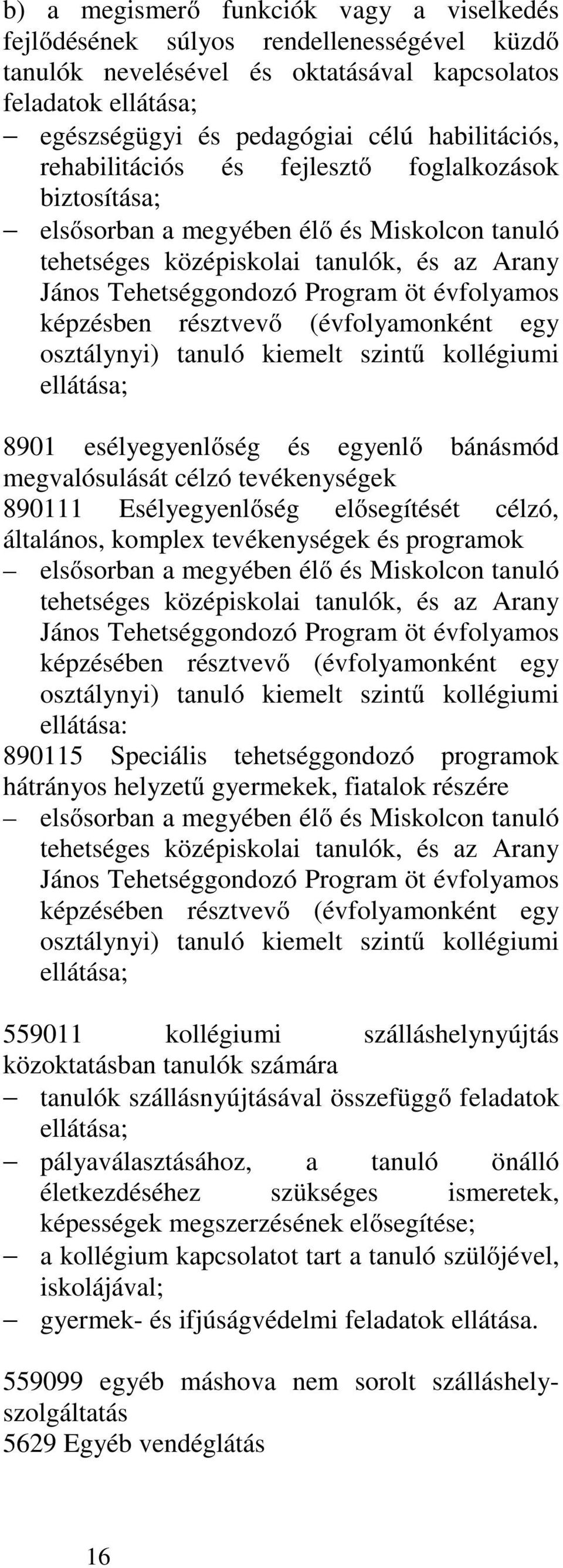 résztvevő (évfolyamonként egy osztálynyi) tanuló kiemelt szintű kollégiumi ellátása; 8901 esélyegyenlőség és egyenlő bánásmód megvalósulását célzó tevékenységek 890111 Esélyegyenlőség elősegítését