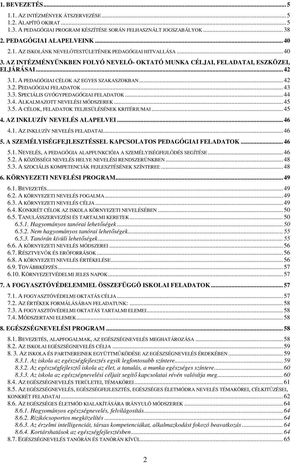 .. 44 3.4. ALKALMAZOTT NEVELÉSI MÓDSZEREK... 45 3.5. A CÉLOK, FELADATOK TELJESÜLÉSÉNEK KRITÉRIUMAI... 45 4. AZ INKLUZÍV NEVELÉS ALAPELVEI... 46 4.1. AZ INKLUZÍV NEVELÉS FELADATAI... 46 5.