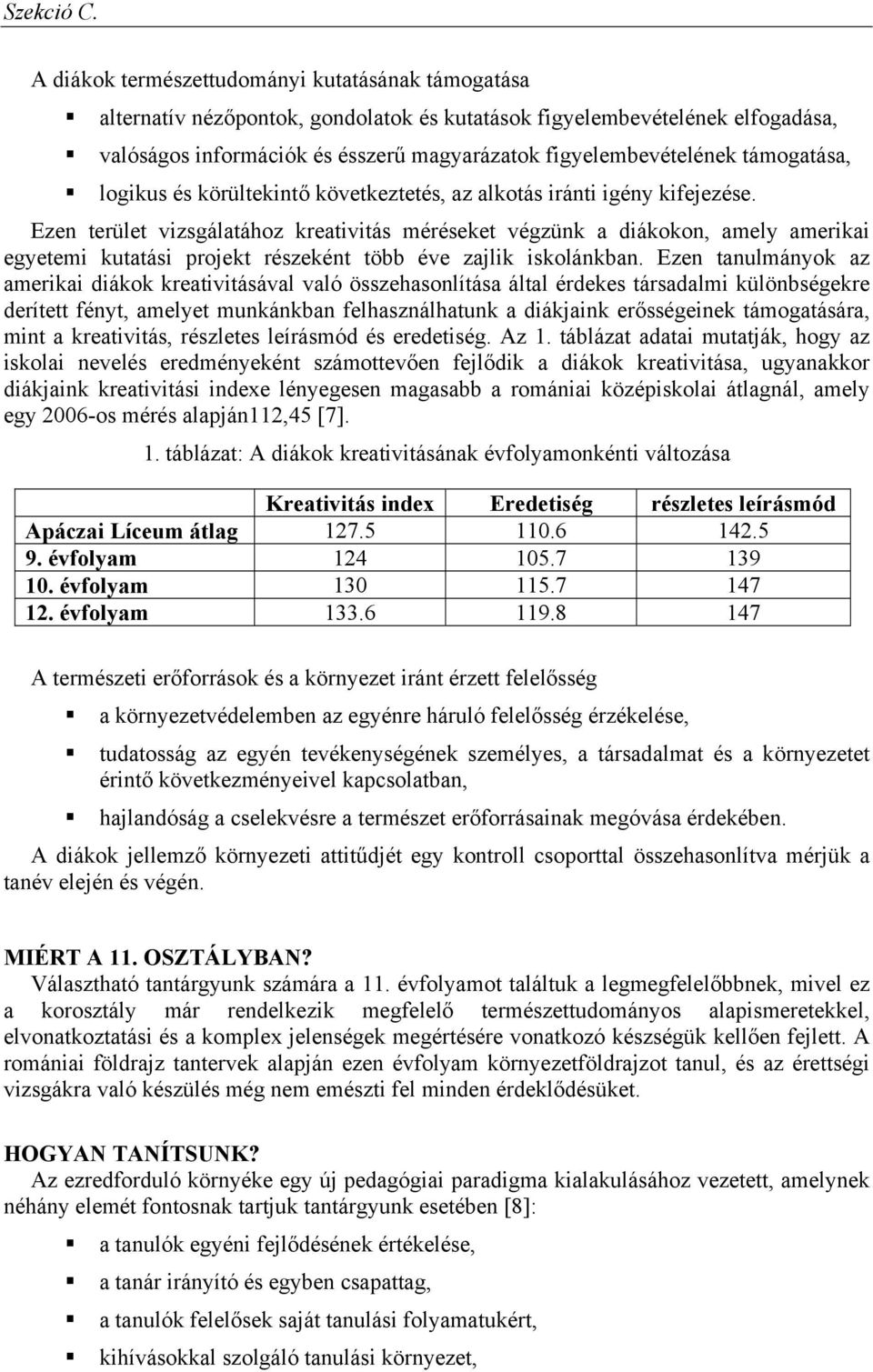 Ezen terület vizsgálatához kreativitás méréseket végzünk a diákokon, amely amerikai egyetemi kutatási projekt részeként több éve zajlik iskolánkban.