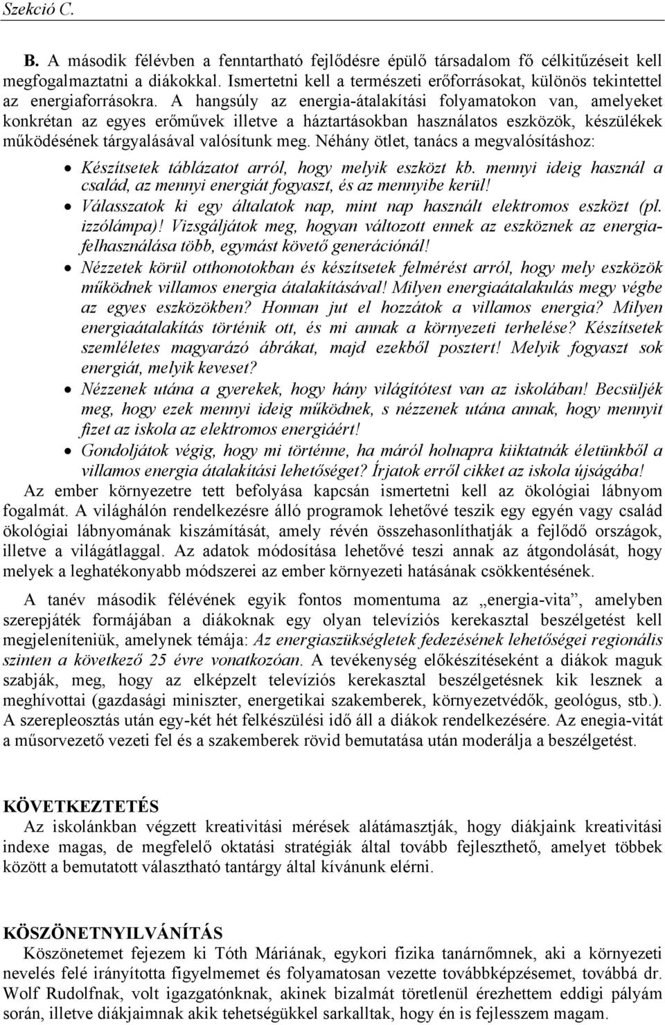 A hangsúly az energia-átalakítási folyamatokon van, amelyeket konkrétan az egyes erőművek illetve a háztartásokban használatos eszközök, készülékek működésének tárgyalásával valósítunk meg.