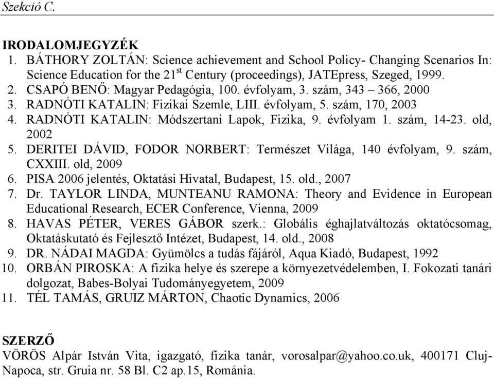 DERITEI DÁVID, FODOR NORBERT: Természet Világa, 140 évfolyam, 9. szám, CXXIII. old, 2009 6. PISA 2006 jelentés, Oktatási Hivatal, Budapest, 15. old., 2007 7. Dr.