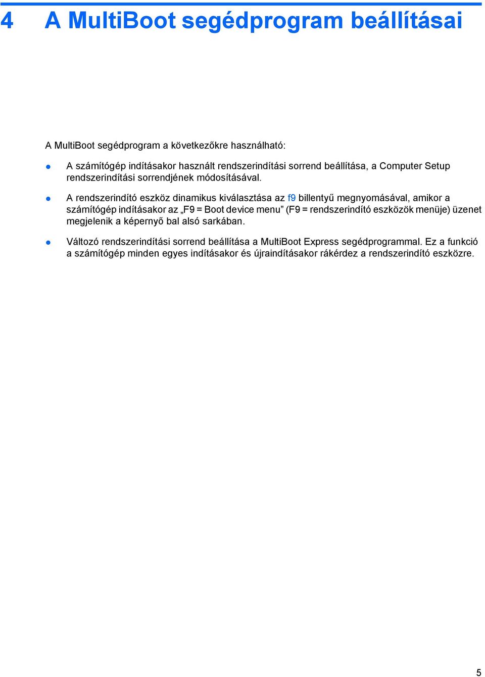 A rendszerindító eszköz dinamikus kiválasztása az f9 billentyű megnyomásával, amikor a számítógép indításakor az F9 = Boot device menu (F9 = rendszerindító