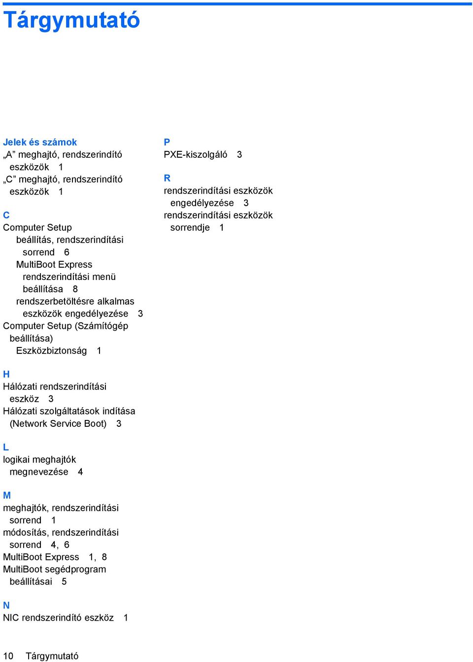 eszközök engedélyezése 3 rendszerindítási eszközök sorrendje 1 H Hálózati rendszerindítási eszköz 3 Hálózati szolgáltatások indítása (Network Service Boot) 3 L logikai meghajtók