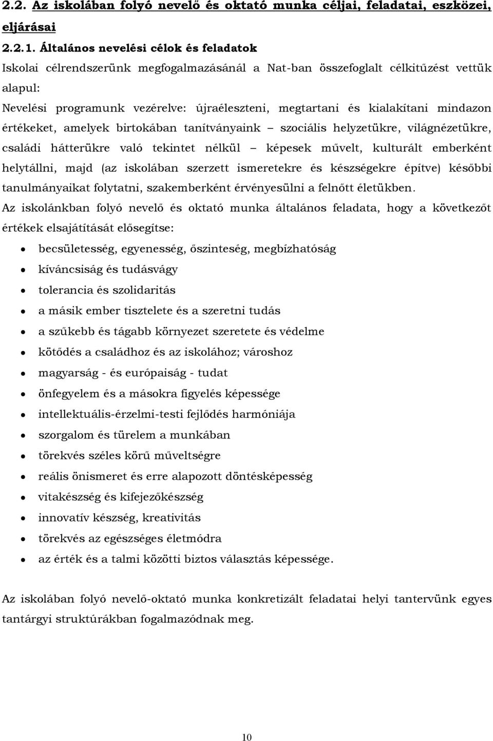 kialakítani mindazon értékeket, amelyek birtokában tanítványaink szociális helyzetükre, világnézetükre, családi hátterükre való tekintet nélkül képesek művelt, kulturált emberként helytállni, majd