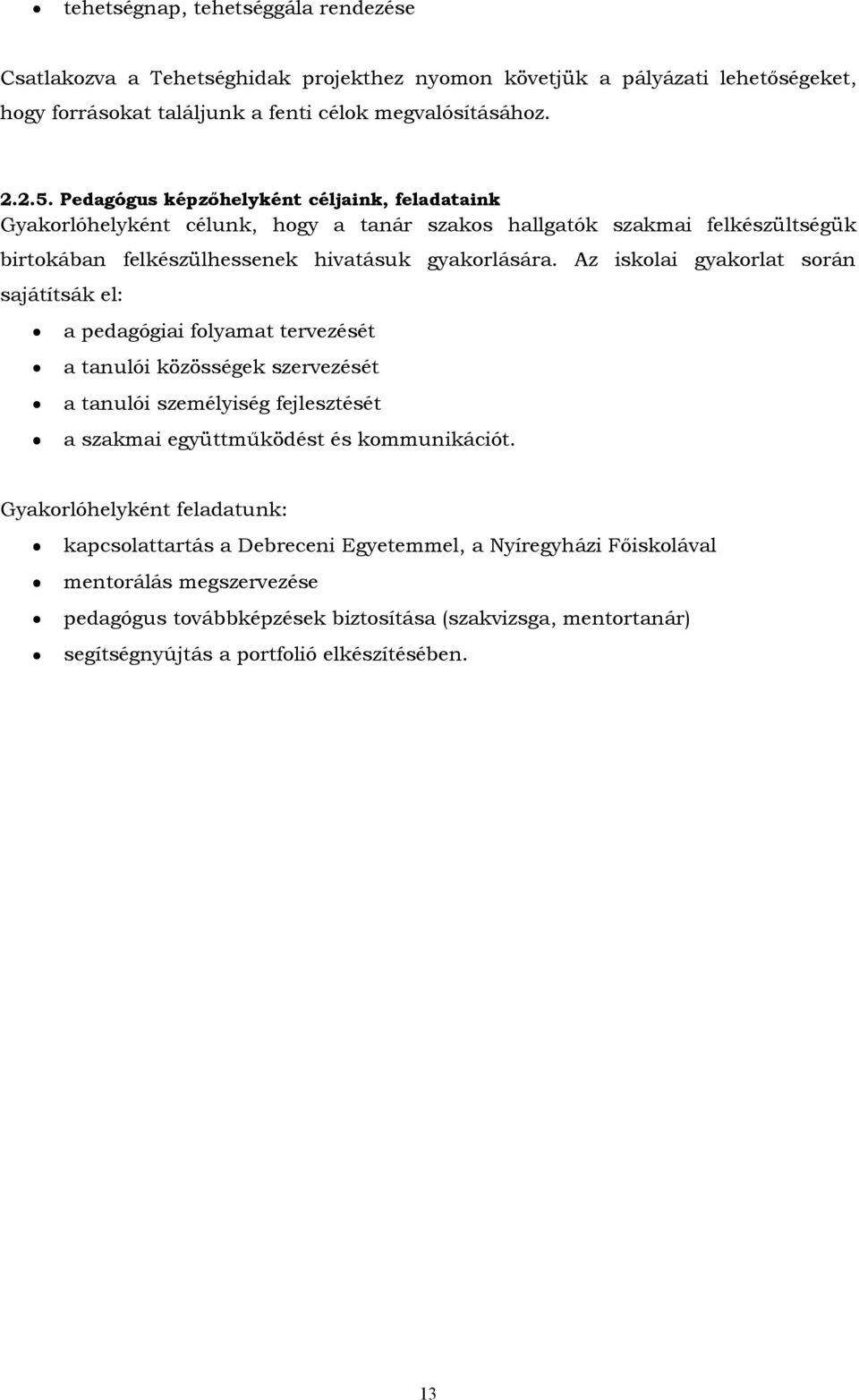 Az iskolai gyakorlat során sajátítsák el: a pedagógiai folyamat tervezését a tanulói közösségek szervezését a tanulói személyiség fejlesztését a szakmai együttműködést és kommunikációt.