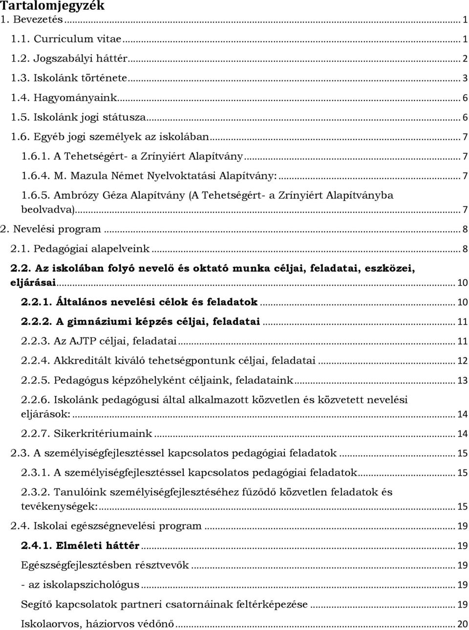 Nevelési program... 8 2.1. Pedagógiai alapelveink... 8 2.2. Az iskolában folyó nevelő és oktató munka céljai, feladatai, eszközei, eljárásai... 10 2.2.1. Általános nevelési célok és feladatok... 10 2.2.2. A gimnáziumi képzés céljai, feladatai.