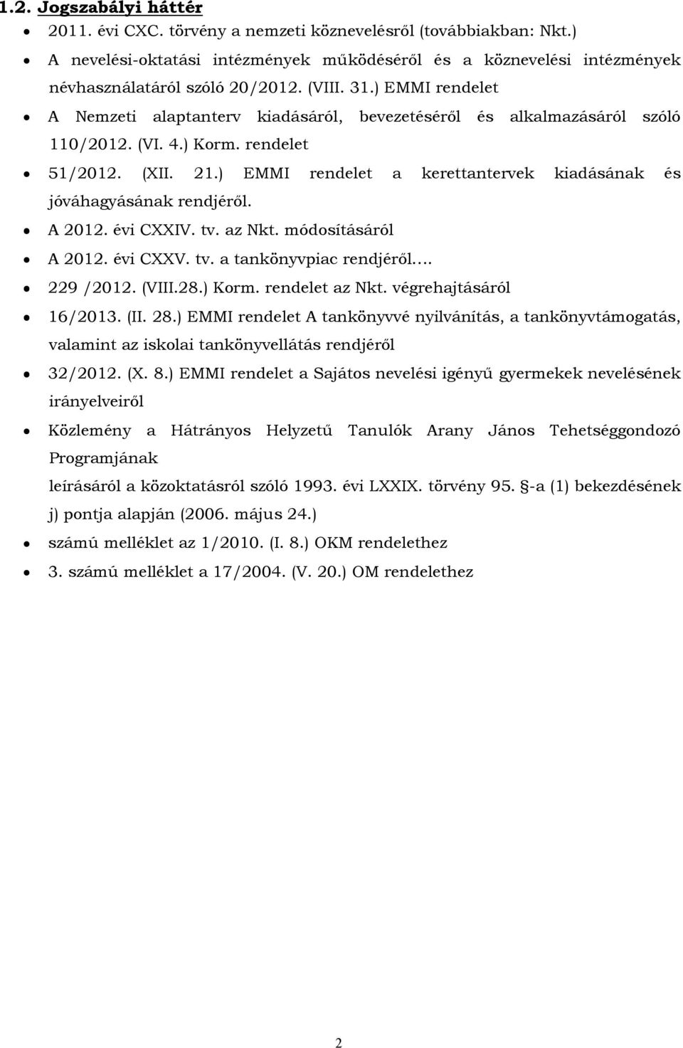 ) EMMI rendelet a kerettantervek kiadásának és jóváhagyásának rendjéről. A 2012. évi CXXIV. tv. az Nkt. módosításáról A 2012. évi CXXV. tv. a tankönyvpiac rendjéről. 229 /2012. (VIII.28.) Korm.